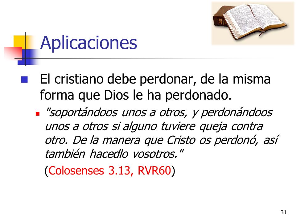 Aplicaciones El cristiano debe perdonar, de la misma forma que Dios le ha perdonado.