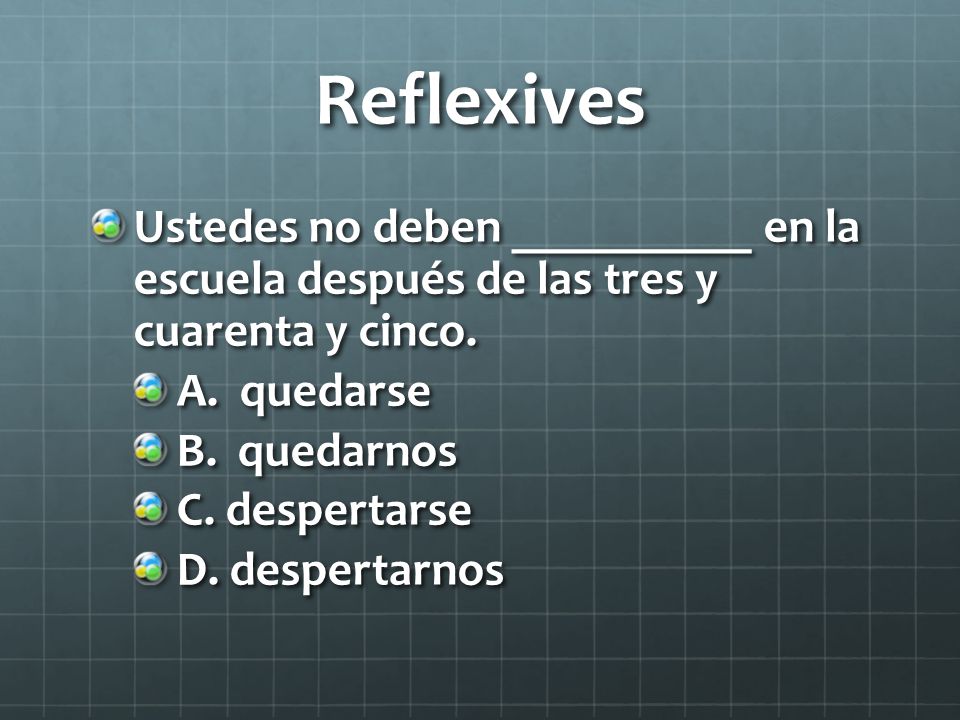 Reflexives Ustedes no deben __________ en la escuela después de las tres y cuarenta y cinco. A. quedarse.
