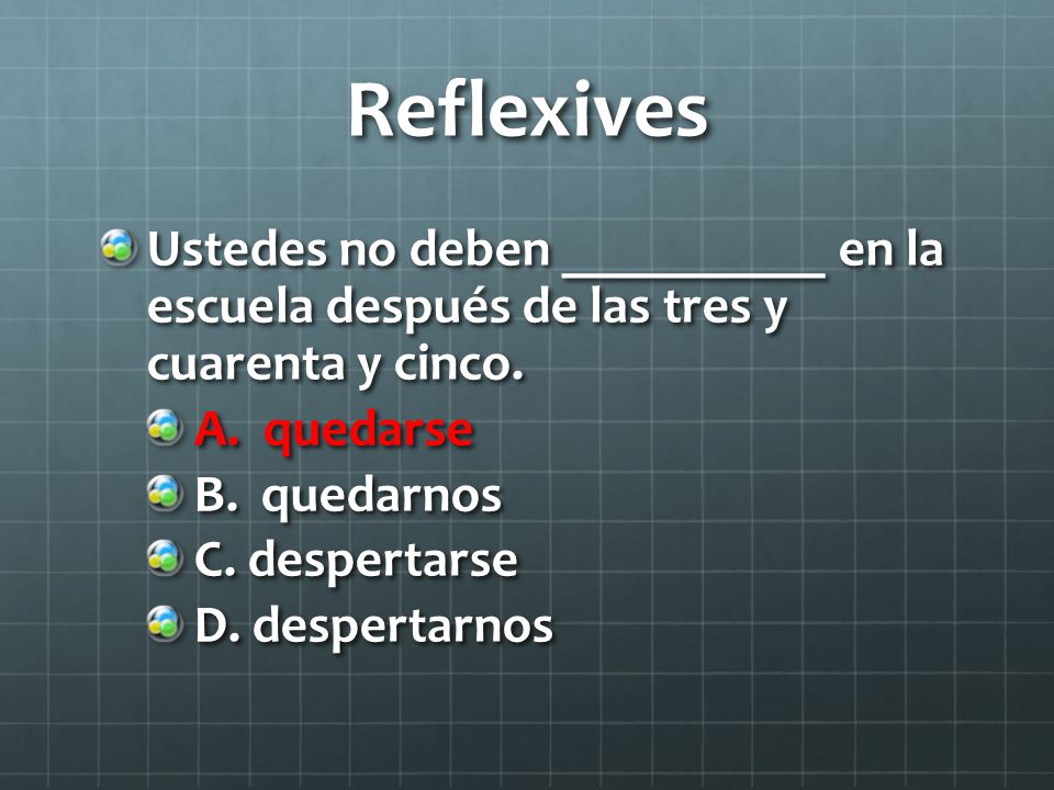 Reflexives Ustedes no deben __________ en la escuela después de las tres y cuarenta y cinco. A. quedarse.
