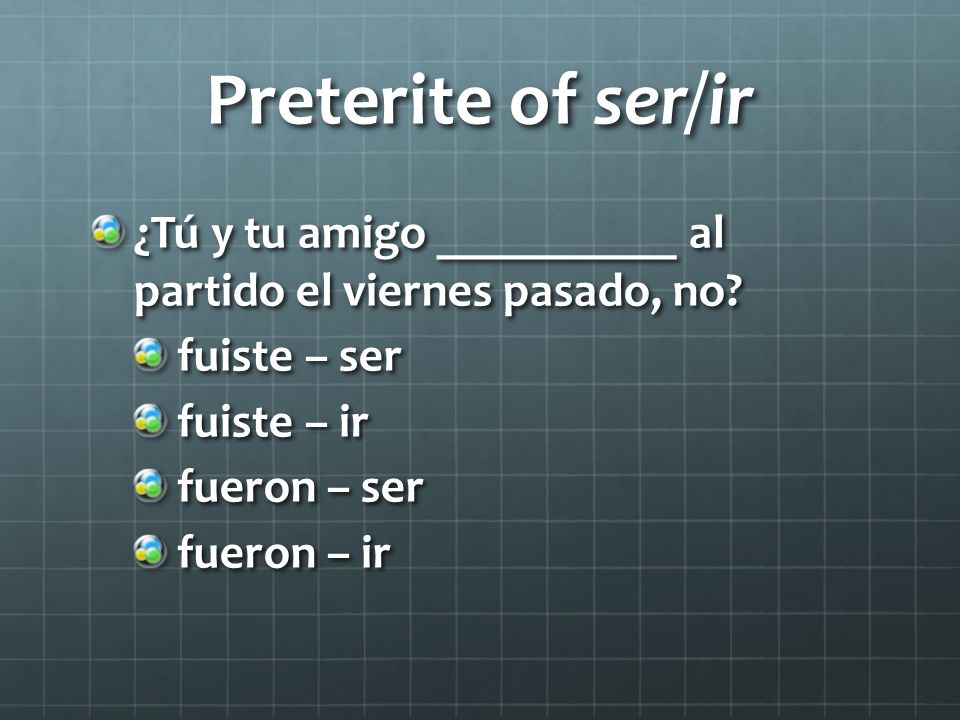 Preterite of ser/ir ¿Tú y tu amigo __________ al partido el viernes pasado, no fuiste – ser. fuiste – ir.