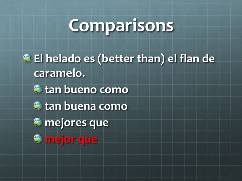 Comparisons El helado es (better than) el flan de caramelo.