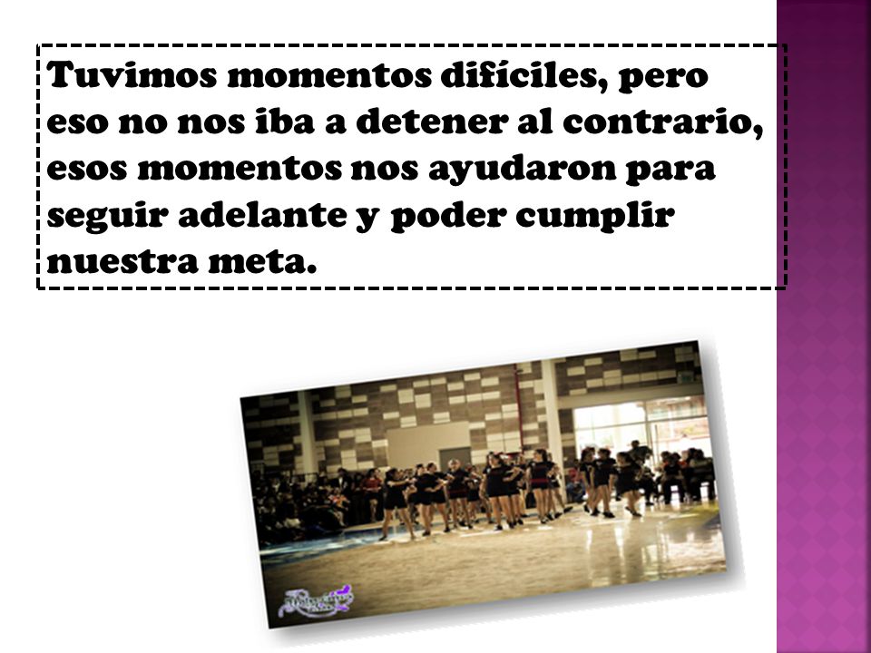 Tuvimos momentos difíciles, pero eso no nos iba a detener al contrario, esos momentos nos ayudaron para seguir adelante y poder cumplir nuestra meta.