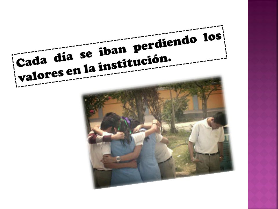 Cada día se iban perdiendo los valores en la institución.