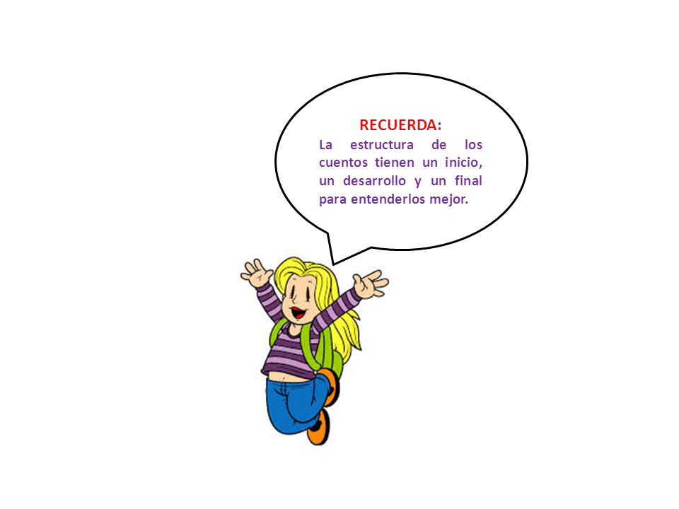 RECUERDA: La estructura de los cuentos tienen un inicio, un desarrollo y un final para entenderlos mejor.