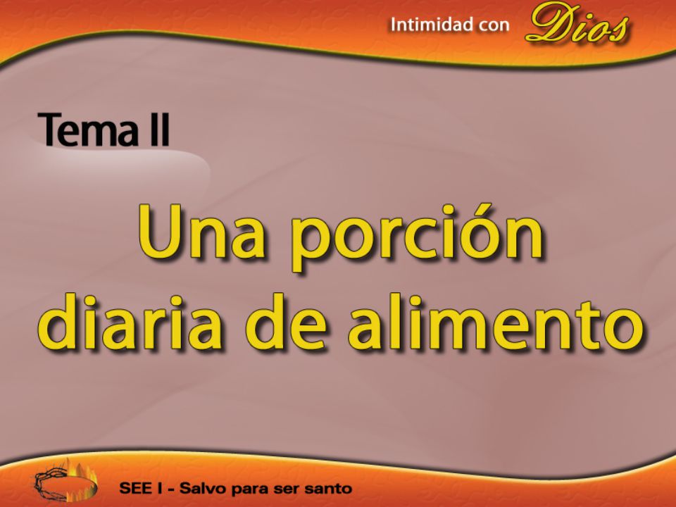 Intimidad con Dios Tema II Una porción diaria de alimento