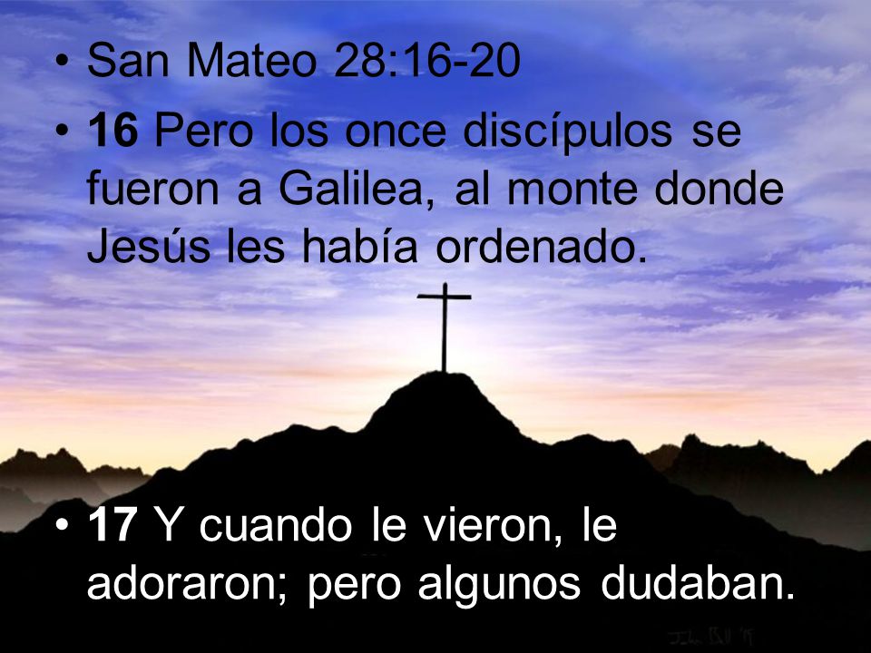San Mateo 28: Pero los once discípulos se fueron a Galilea, al monte donde Jesús les había ordenado.