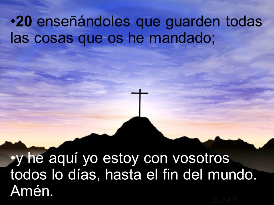 20 enseñándoles que guarden todas las cosas que os he mandado;