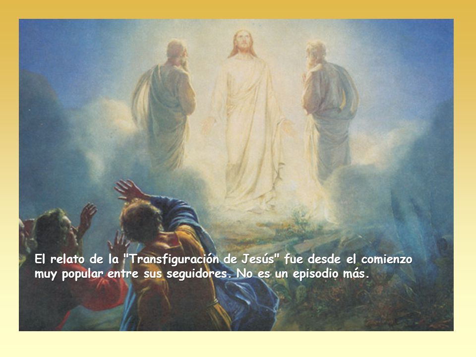 El relato de la Transfiguración de Jesús fue desde el comienzo muy popular entre sus seguidores.