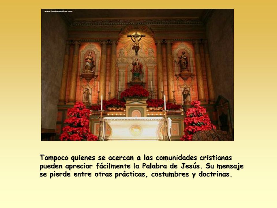 Tampoco quienes se acercan a las comunidades cristianas pueden apreciar fácilmente la Palabra de Jesús.