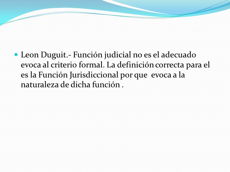 Leon Duguit.- Función judicial no es el adecuado evoca al criterio formal.