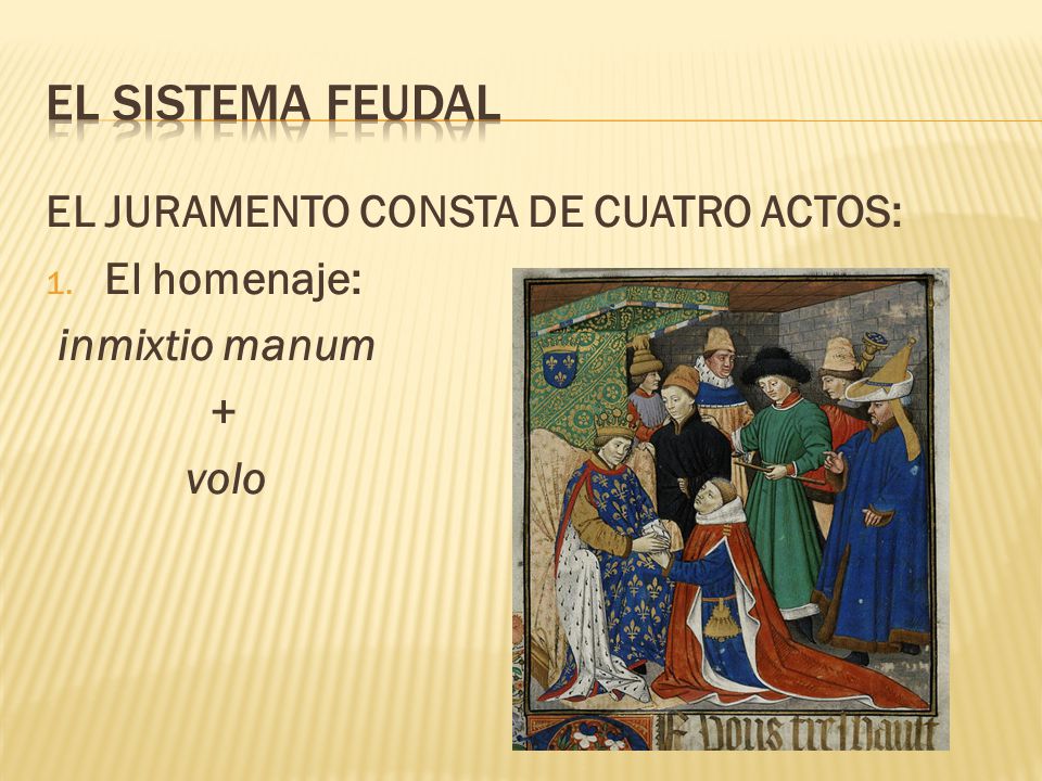 EL SISTEMA FEUDAL EL JURAMENTO CONSTA DE CUATRO ACTOS: El homenaje: