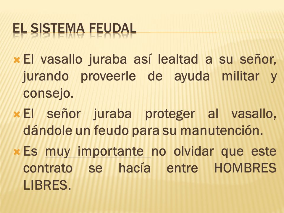 EL SISTEMA FEUDAL El vasallo juraba así lealtad a su señor, jurando proveerle de ayuda militar y consejo.