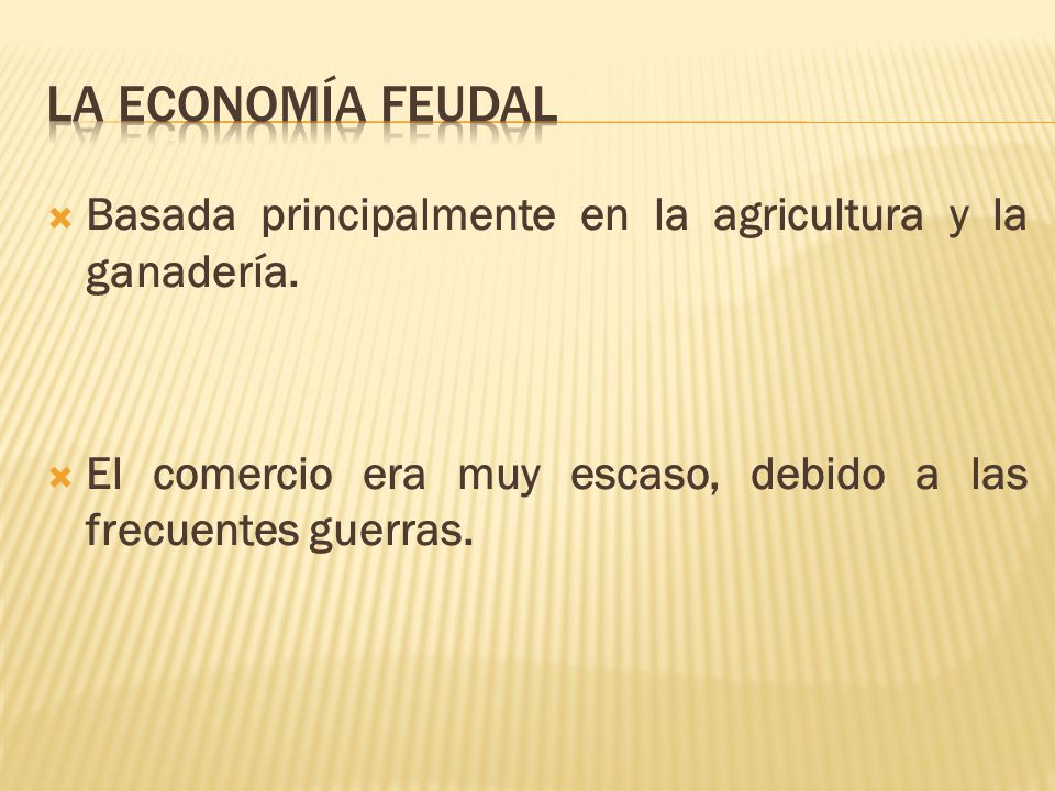 LA ECONOMÍA FEUDAL Basada principalmente en la agricultura y la ganadería.
