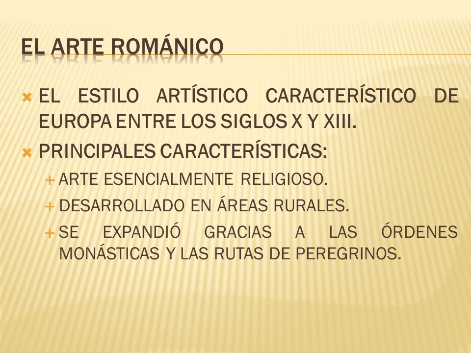 EL ARTE ROMÁNICO EL ESTILO ARTÍSTICO CARACTERÍSTICO DE EUROPA ENTRE LOS SIGLOS X Y XIII. PRINCIPALES CARACTERÍSTICAS: