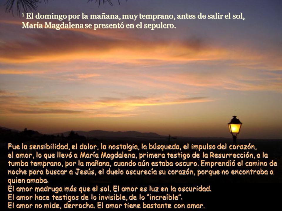1 El domingo por la mañana, muy temprano, antes de salir el sol, María Magdalena se presentó en el sepulcro.