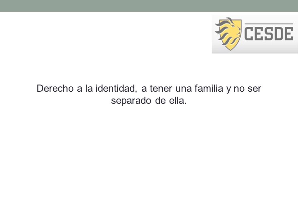 Derecho a la identidad, a tener una familia y no ser separado de ella.