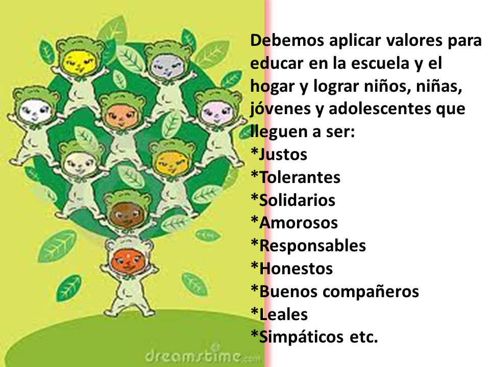 Debemos aplicar valores para educar en la escuela y el hogar y lograr niños, niñas, jóvenes y adolescentes que lleguen a ser: