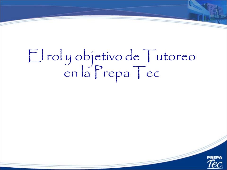 El rol y objetivo de Tutoreo en la Prepa Tec