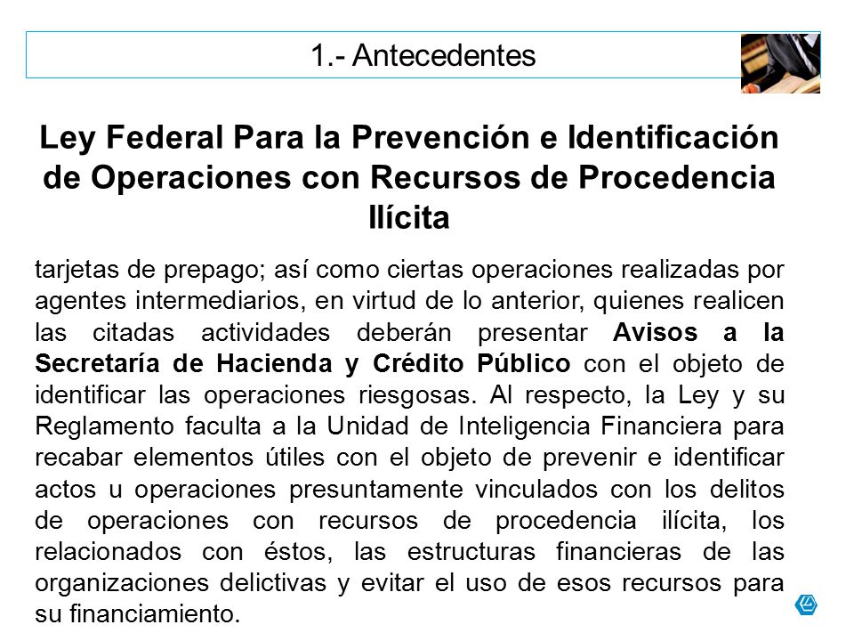 1.- Antecedentes Ley Federal Para la Prevención e Identificación de Operaciones con Recursos de Procedencia Ilícita.