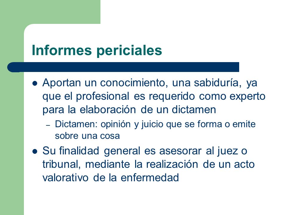 Informes periciales Aportan un conocimiento, una sabiduría, ya que el profesional es requerido como experto para la elaboración de un dictamen.