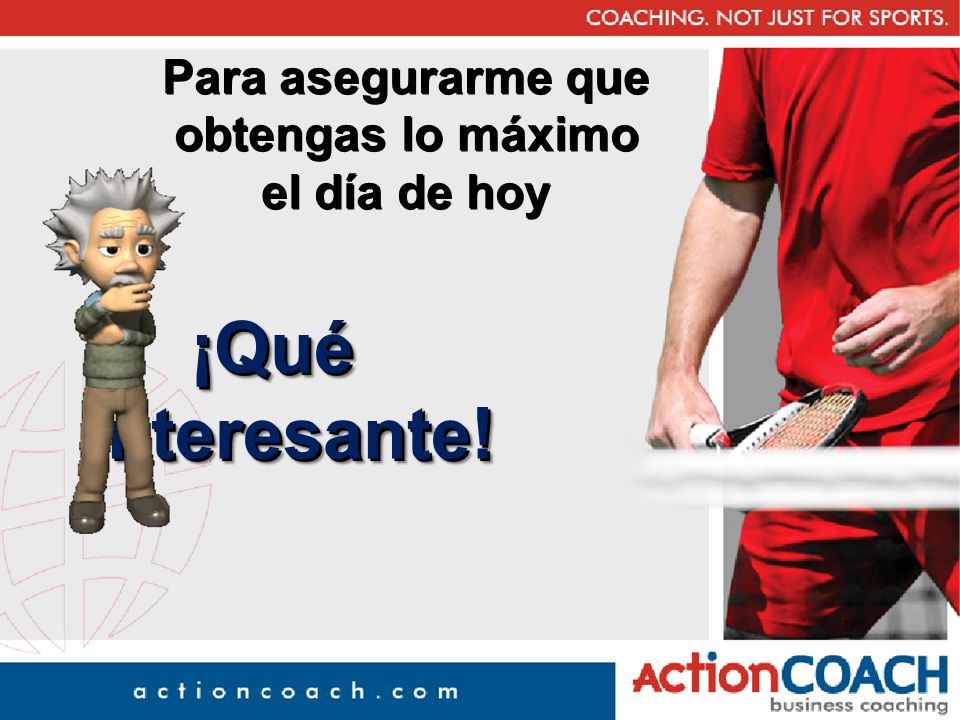 Para asegurarme que obtengas lo máximo el día de hoy