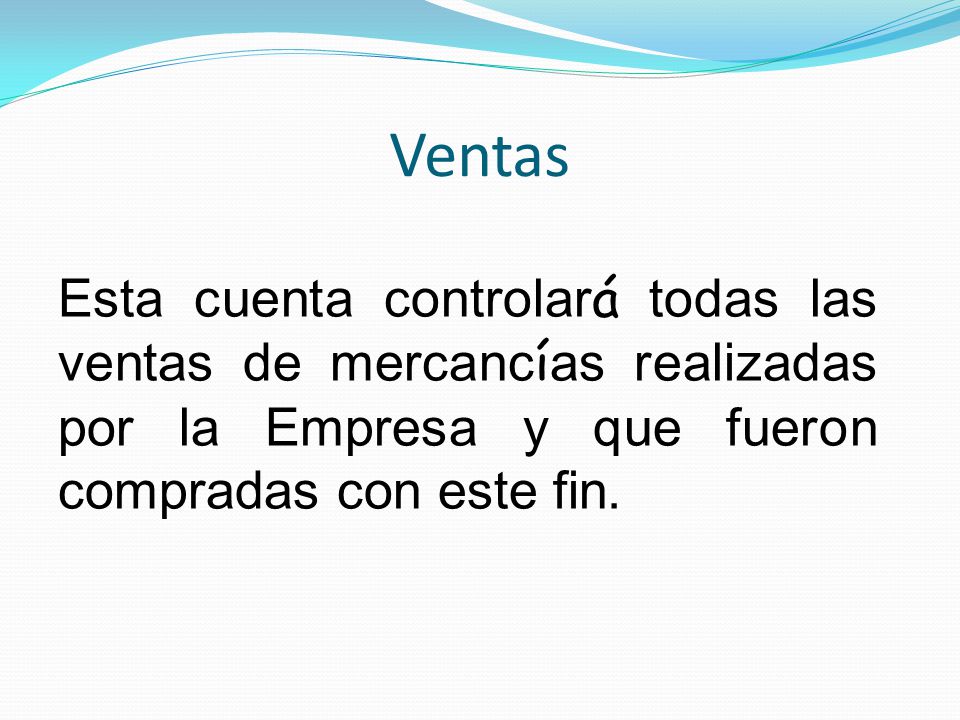 Ventas Esta cuenta controlará todas las ventas de mercancías realizadas por la Empresa y que fueron compradas con este fin.