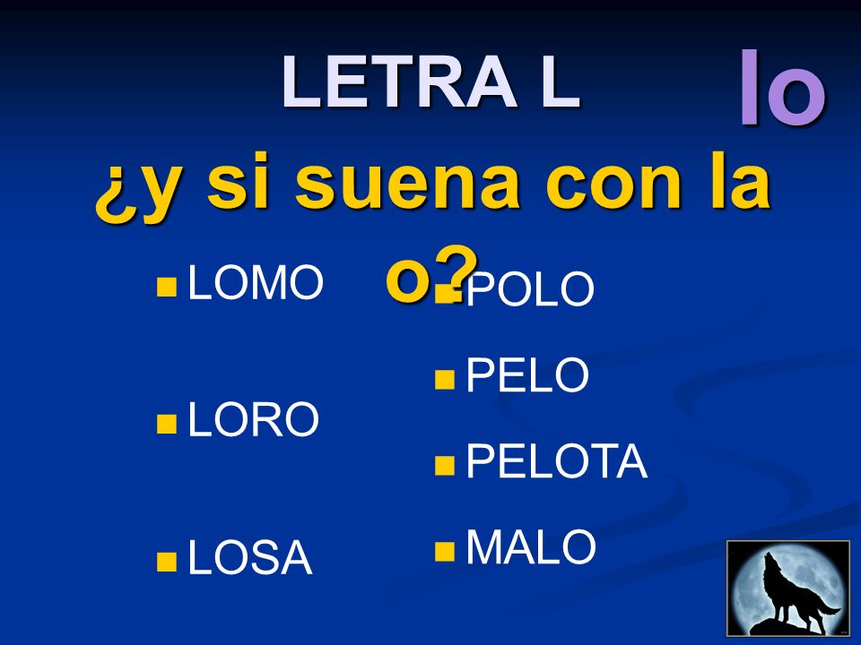 lo LETRA L ¿y si suena con la o LOMO LORO LOSA POLO PELO PELOTA MALO