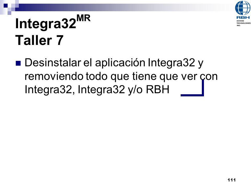 Integra32MR Taller 7 Desinstalar el aplicación Integra32 y removiendo todo que tiene que ver con Integra32, Integra32 y/o RBH.