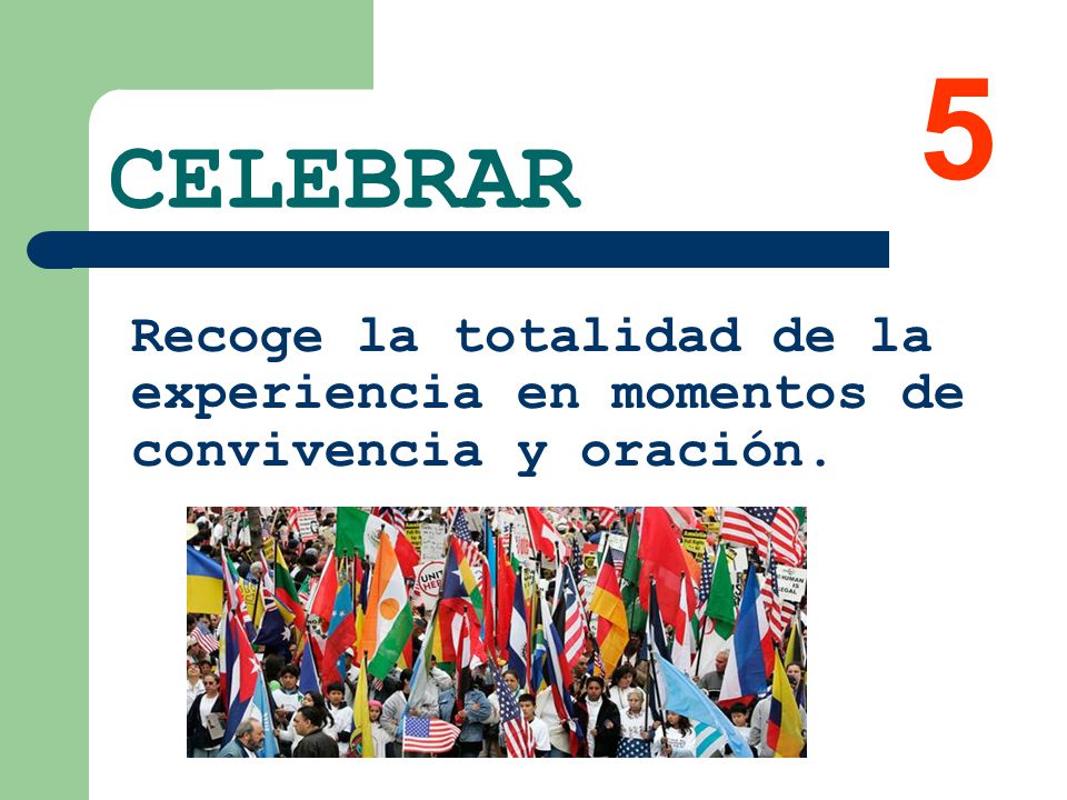 5 CELEBRAR Recoge la totalidad de la experiencia en momentos de convivencia y oración.