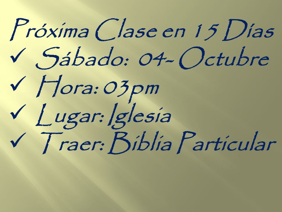 Próxima Clase en 15 Días Sábado: 04- Octubre Hora: 03pm Lugar: Iglesia Traer: Biblia Particular