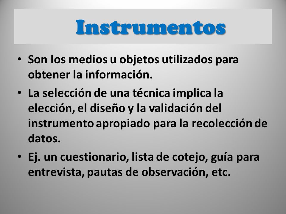 Instrumentos Son los medios u objetos utilizados para obtener la información.