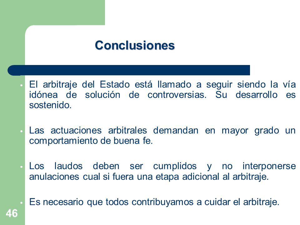 Conclusiones El arbitraje del Estado está llamado a seguir siendo la vía idónea de solución de controversias. Su desarrollo es sostenido.