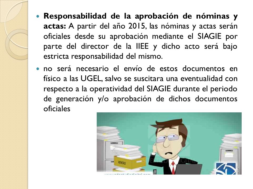 Responsabilidad de la aprobación de nóminas y actas: A partir del año 2015, las nóminas y actas serán oficiales desde su aprobación mediante el SIAGIE por parte del director de la IIEE y dicho acto será bajo estricta responsabilidad del mismo.