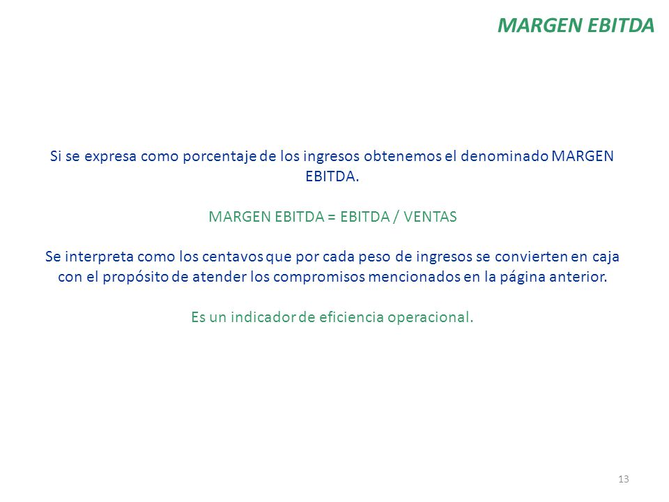 MARGEN EBITDA Si se expresa como porcentaje de los ingresos obtenemos el denominado MARGEN EBITDA. MARGEN EBITDA = EBITDA / VENTAS.