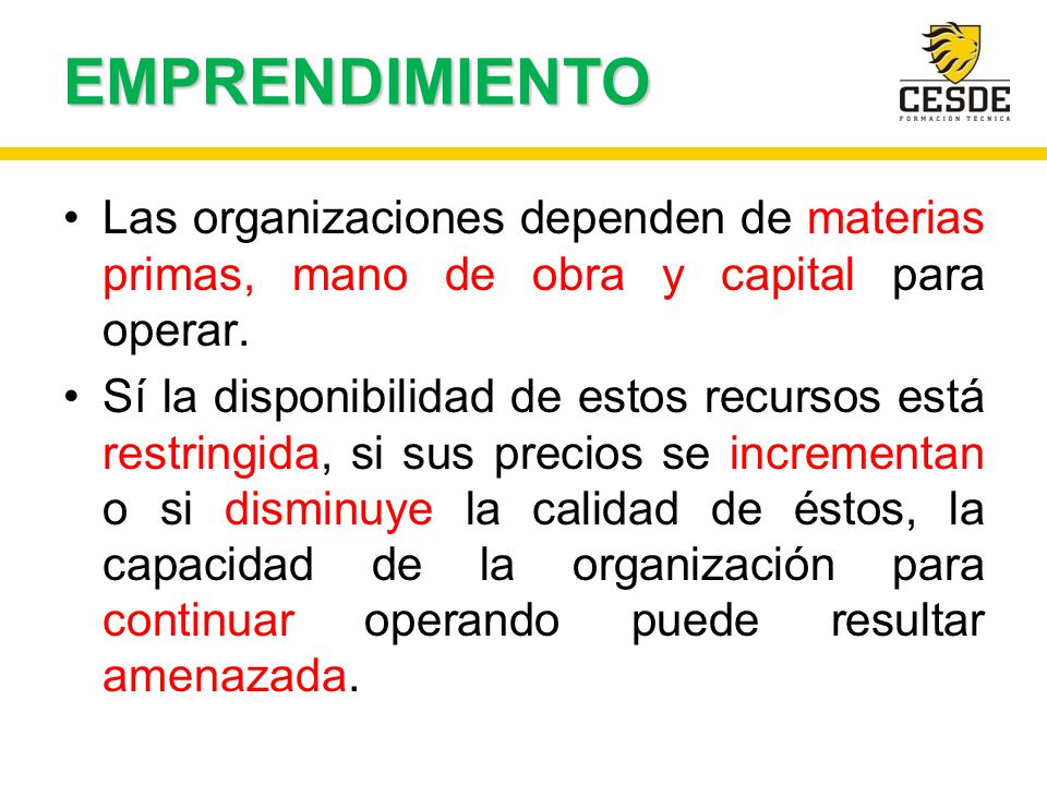 EMPRENDIMIENTO Las organizaciones dependen de materias primas, mano de obra y capital para operar.
