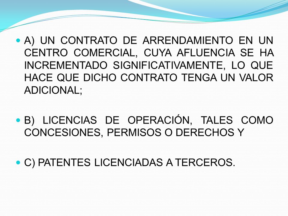 A) UN CONTRATO DE ARRENDAMIENTO EN UN CENTRO COMERCIAL, CUYA AFLUENCIA SE HA INCREMENTADO SIGNIFICATIVAMENTE, LO QUE HACE QUE DICHO CONTRATO TENGA UN VALOR ADICIONAL;