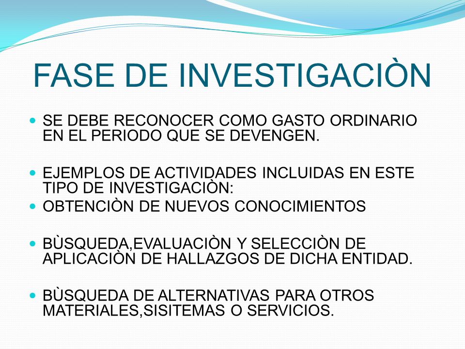 FASE DE INVESTIGACIÒN SE DEBE RECONOCER COMO GASTO ORDINARIO EN EL PERIODO QUE SE DEVENGEN.