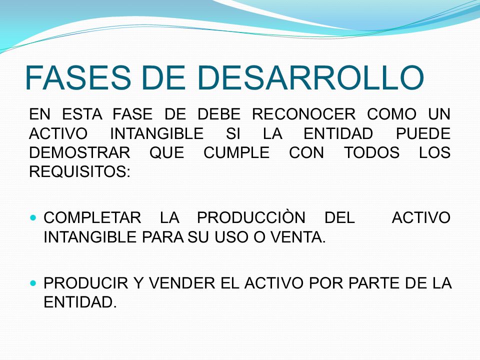 FASES DE DESARROLLO EN ESTA FASE DE DEBE RECONOCER COMO UN ACTIVO INTANGIBLE SI LA ENTIDAD PUEDE DEMOSTRAR QUE CUMPLE CON TODOS LOS REQUISITOS: