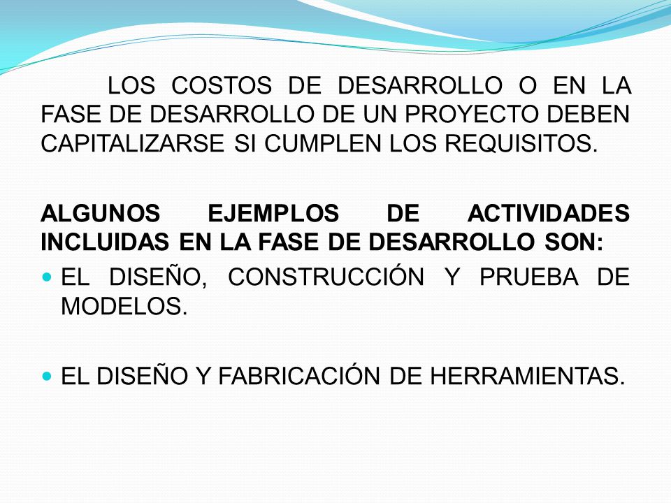 LOS COSTOS DE DESARROLLO O EN LA FASE DE DESARROLLO DE UN PROYECTO DEBEN CAPITALIZARSE SI CUMPLEN LOS REQUISITOS.