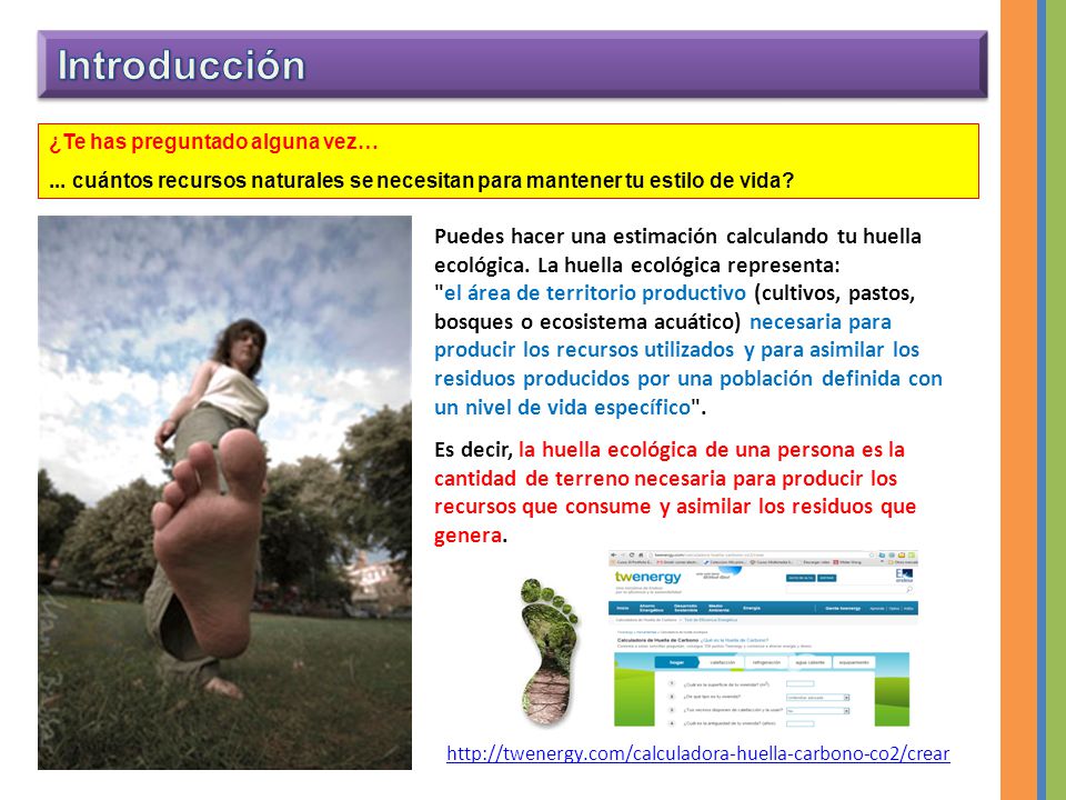 Introducción ¿Te has preguntado alguna vez… ... cuántos recursos naturales se necesitan para mantener tu estilo de vida