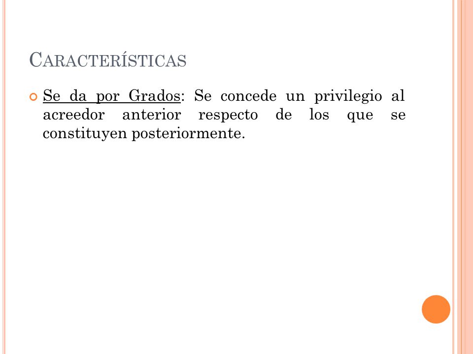 Características Se da por Grados: Se concede un privilegio al acreedor anterior respecto de los que se constituyen posteriormente.