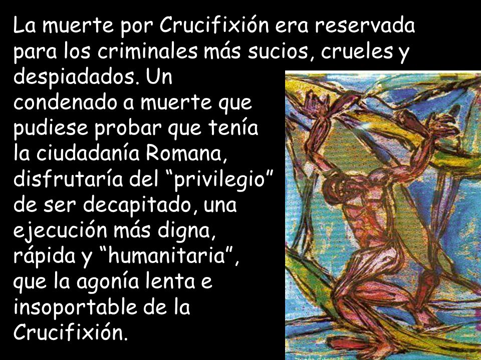 La muerte por Crucifixión era reservada para los criminales más sucios, crueles y despiadados. Un