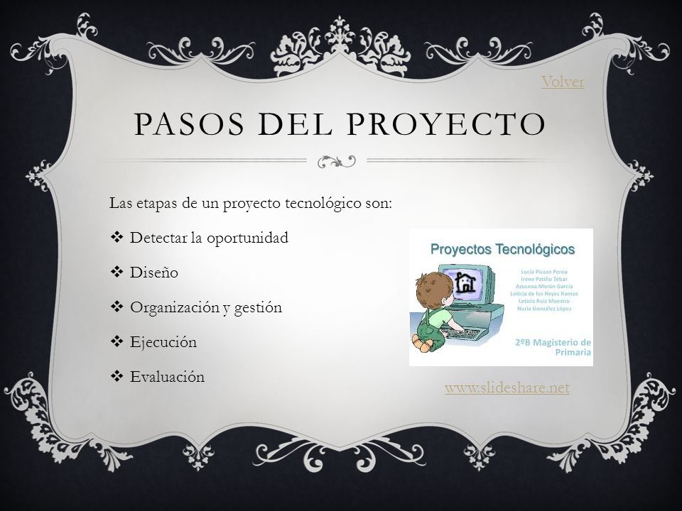 Pasos del proyecto Volver Las etapas de un proyecto tecnológico son: