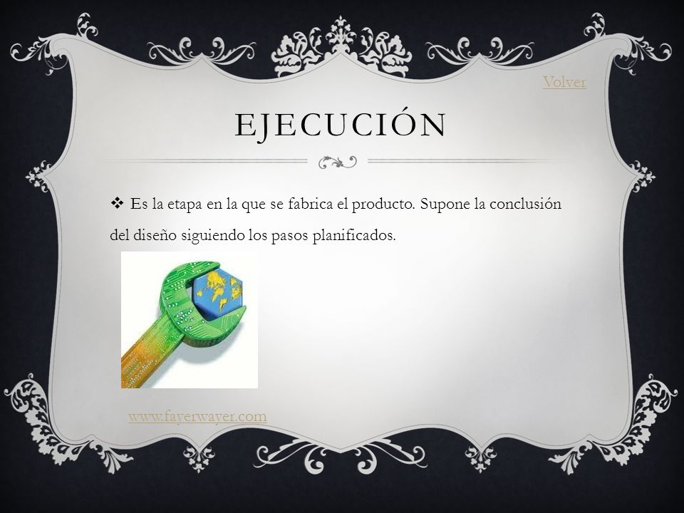 Volver Ejecución. Es la etapa en la que se fabrica el producto. Supone la conclusión del diseño siguiendo los pasos planificados.