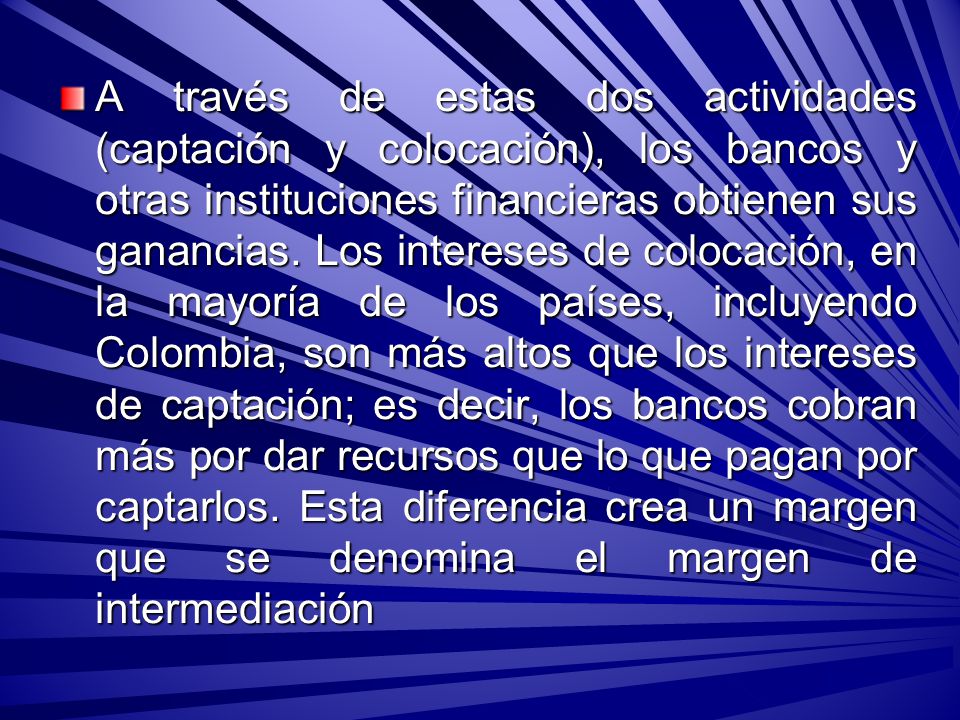 A través de estas dos actividades (captación y colocación), los bancos y otras instituciones financieras obtienen sus ganancias.