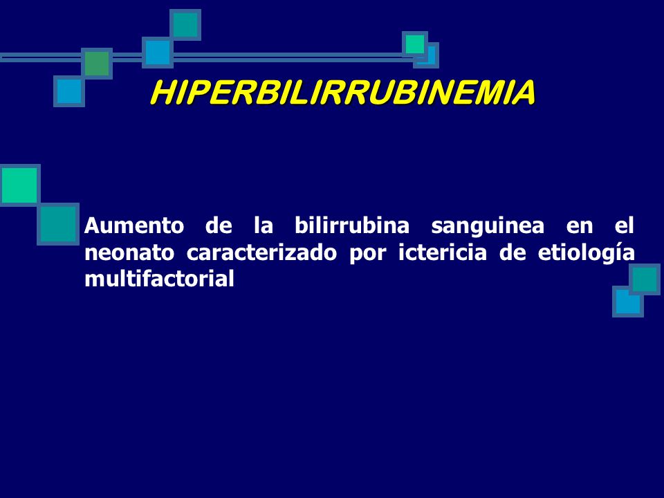HIPERBILIRRUBINEMIA Aumento de la bilirrubina sanguinea en el neonato caracterizado por ictericia de etiología multifactorial.