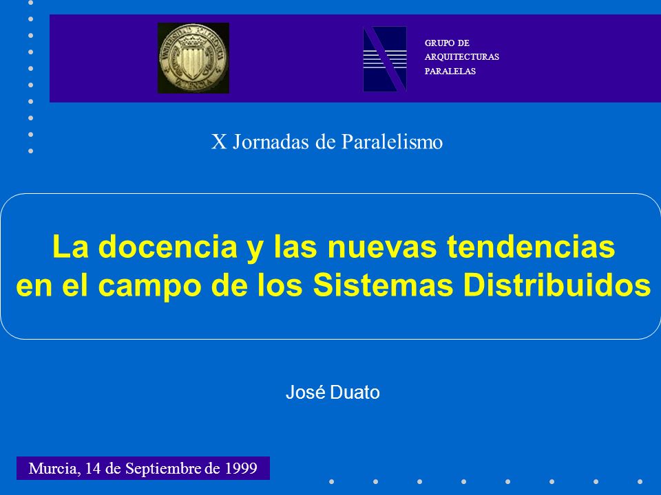 GRUPO DE ARQUITECTURAS. PARALELAS. X Jornadas de Paralelismo. La docencia y las nuevas tendencias en el campo de los Sistemas Distribuidos.