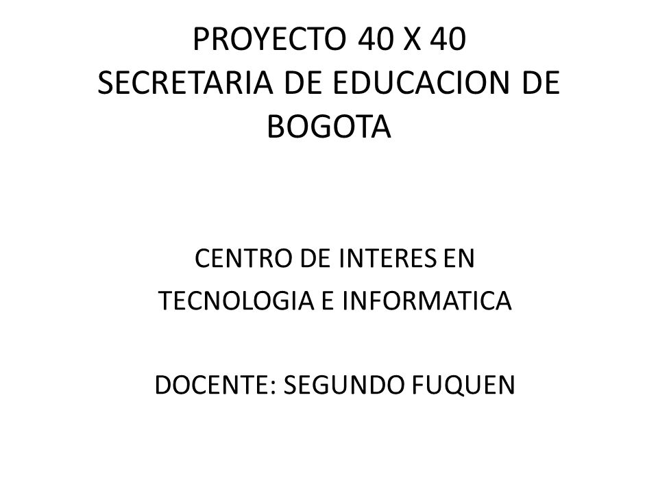 PROYECTO 40 X 40 SECRETARIA DE EDUCACION DE BOGOTA