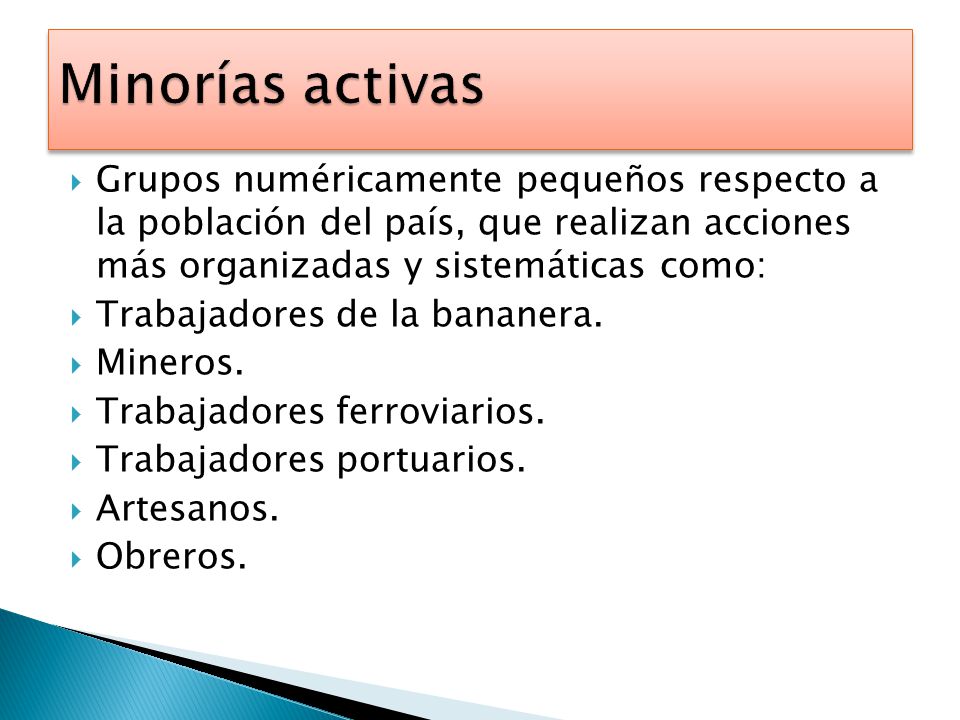 Minorías activas Grupos numéricamente pequeños respecto a la población del país, que realizan acciones más organizadas y sistemáticas como: