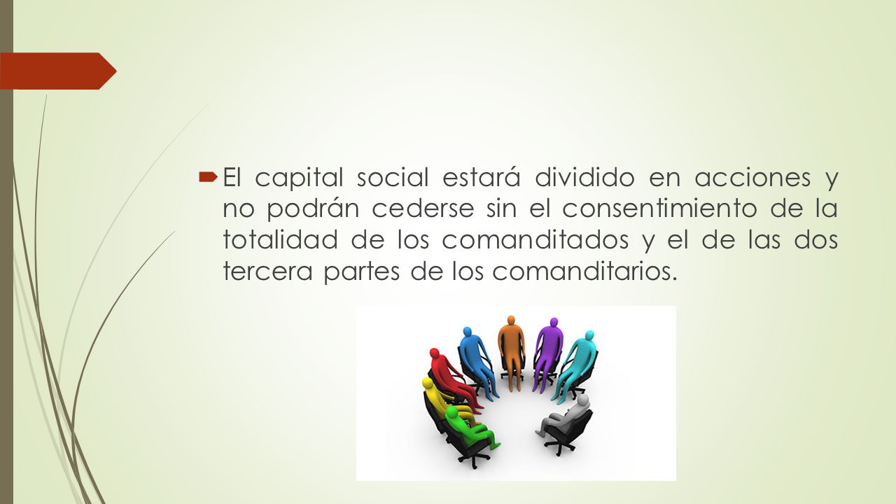 El capital social estará dividido en acciones y no podrán cederse sin el consentimiento de la totalidad de los comanditados y el de las dos tercera partes de los comanditarios.